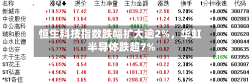 恒生科技指数跌幅扩大逾2%，华虹半导体跌超7%-第2张图片