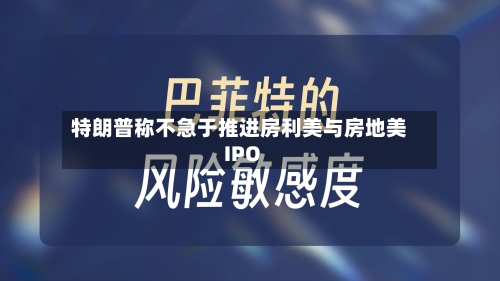 特朗普称不急于推进房利美与房地美IPO-第2张图片