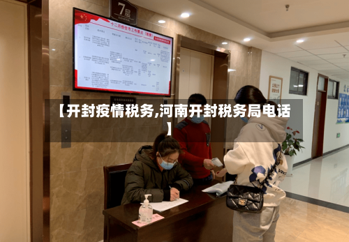 【开封疫情税务,河南开封税务局电话】