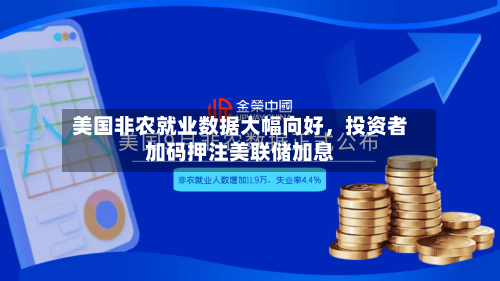 美国非农就业数据大幅向好	，投资者加码押注美联储加息-第2张图片