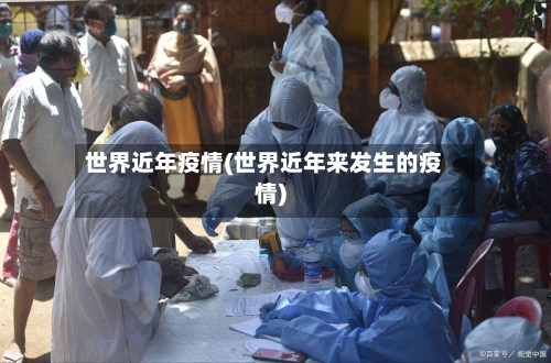 世界近年疫情(世界近年来发生的疫情)-第3张图片