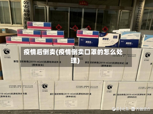 疫情后倒卖(疫情倒卖口罩的怎么处理)