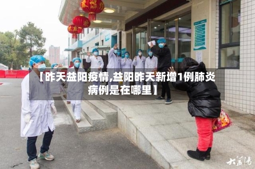【昨天益阳疫情,益阳昨天新增1例肺炎病例是在哪里】