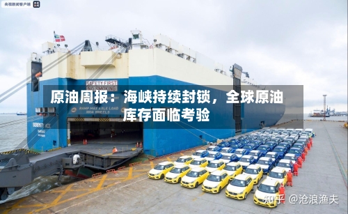 原油周报：海峡持续封锁，全球原油库存面临考验-第2张图片