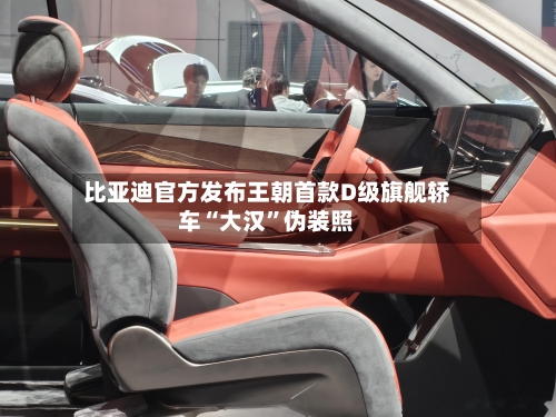 比亚迪官方发布王朝首款D级旗舰轿车“大汉”伪装照