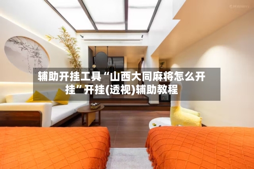 辅助开挂工具“山西大同麻将怎么开挂	”开挂(透视)辅助教程-第2张图片