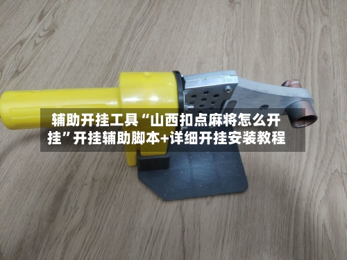 辅助开挂工具“山西扣点麻将怎么开挂	”开挂辅助脚本+详细开挂安装教程-第2张图片