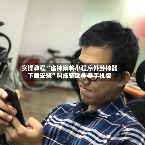 实操教程“雀神麻将小程序外卦神器下载安装”科技辅助神器手机版-第3张图片