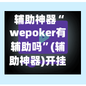 辅助神器“wepoker有辅助吗”(辅助神器)开挂详细教程