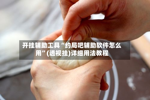 开挂辅助工具“约局吧辅助软件怎么用”(透视挂)详细用法教程-第2张图片