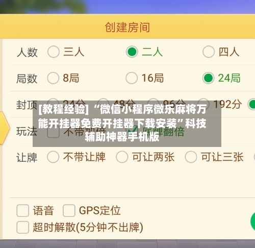 [教程经验] “微信小程序微乐麻将万能开挂器免费开挂器下载安装	”科技辅助神器手机版-第3张图片