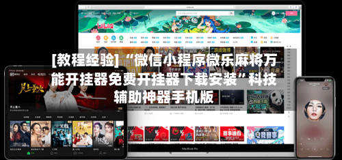 [教程经验] “微信小程序微乐麻将万能开挂器免费开挂器下载安装”科技辅助神器手机版
