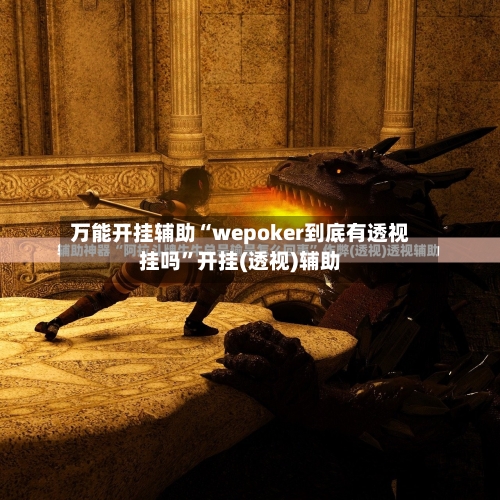 万能开挂辅助“wepoker到底有透视挂吗”开挂(透视)辅助