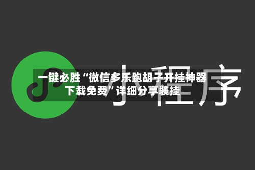 一键必胜“微信多乐跑胡子开挂神器下载免费”详细分享装挂-第2张图片
