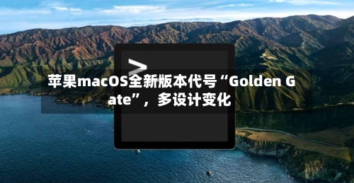 苹果macOS全新版本代号“Golden Gate”，多设计变化-第2张图片