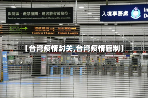 【台湾疫情封关,台湾疫情管制】