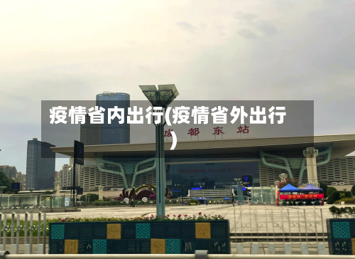 疫情省内出行(疫情省外出行)