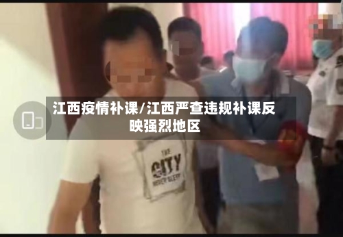 江西疫情补课/江西严查违规补课反映强烈地区