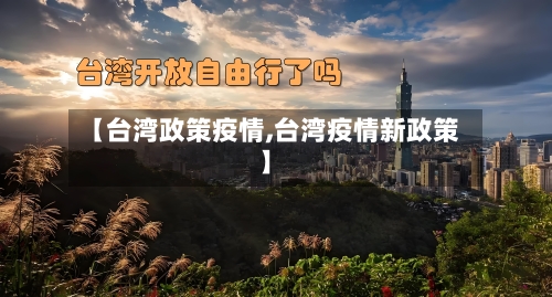 【台湾政策疫情,台湾疫情新政策】-第2张图片