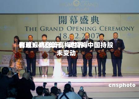 何超琼清仓美高梅世界套现1.4亿美元	，美高梅中国持股未变动-第2张图片