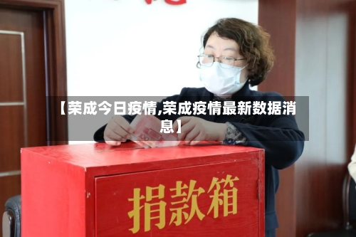 【荣成今日疫情,荣成疫情最新数据消息】