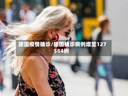 德国疫情确诊/德国确诊病例增至127584例-第2张图片