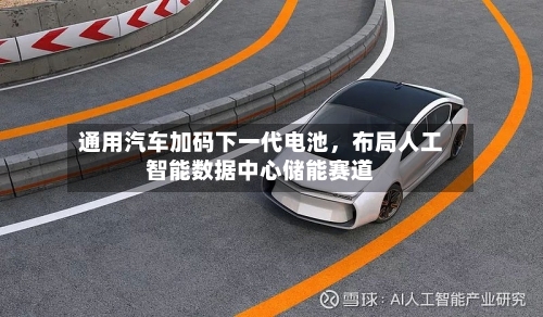 通用汽车加码下一代电池	，布局人工智能数据中心储能赛道-第3张图片