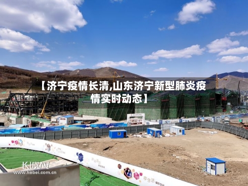 【济宁疫情长清,山东济宁新型肺炎疫情实时动态】-第2张图片