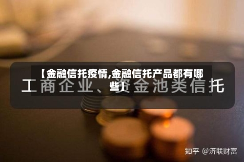 【金融信托疫情,金融信托产品都有哪些】