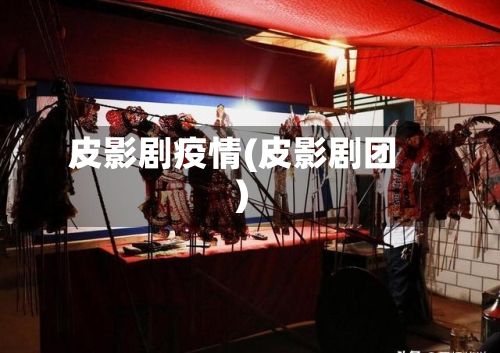 皮影剧疫情(皮影剧团)