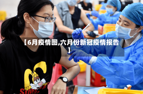 【6月疫情图,六月份新冠疫情报告】-第3张图片