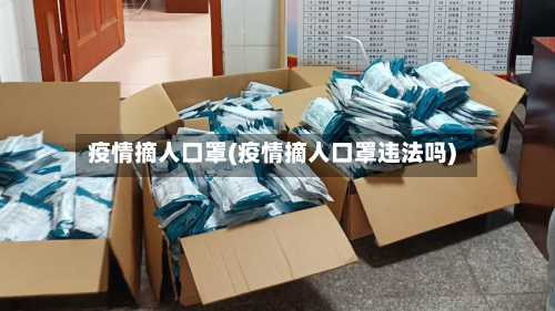 疫情摘人口罩(疫情摘人口罩违法吗)