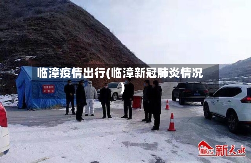 临漳疫情出行(临漳新冠肺炎情况)