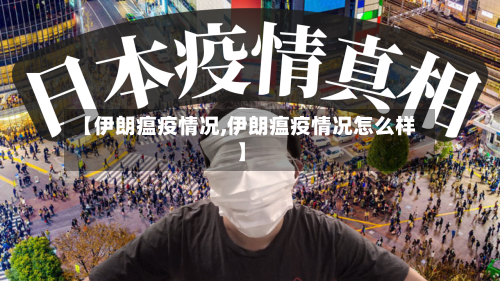 【伊朗瘟疫情况,伊朗瘟疫情况怎么样】-第3张图片