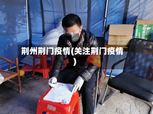 荆州荆门疫情(关注荆门疫情)-第2张图片