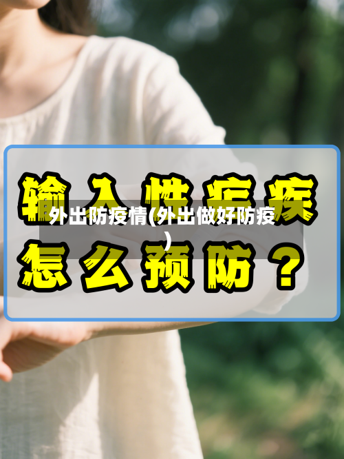 外出防疫情(外出做好防疫)-第2张图片