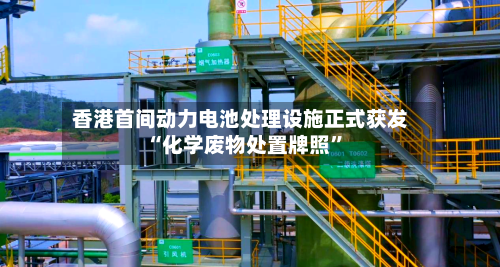 香港首间动力电池处理设施正式获发“化学废物处置牌照”-第2张图片