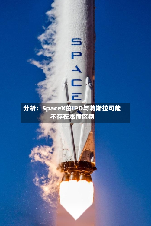 分析：SpaceX的IPO与特斯拉可能不存在本质区别