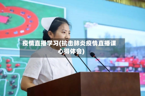 疫情直播学习(抗击肺炎疫情直播课心得体会)