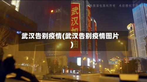 武汉告别疫情(武汉告别疫情图片)-第2张图片