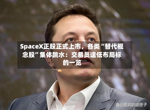 SpaceX正股正式上市，各类“替代概念股”集体跳水：交易员逢低布局标的一览