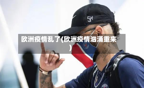 欧洲疫情乱了(欧洲疫情汹涌重来)