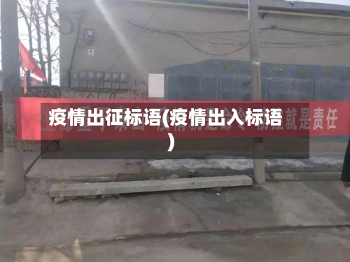 疫情出征标语(疫情出入标语)