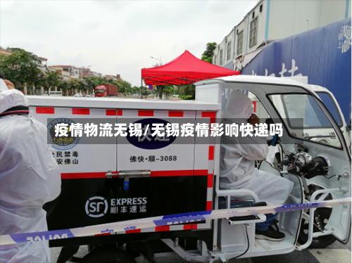 疫情物流无锡/无锡疫情影响快递吗