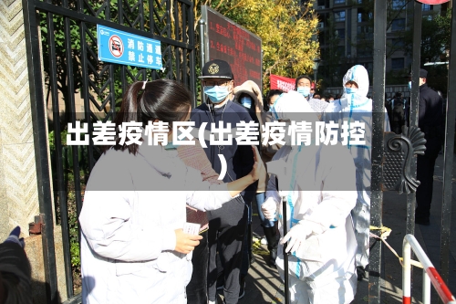 出差疫情区(出差疫情防控)-第2张图片