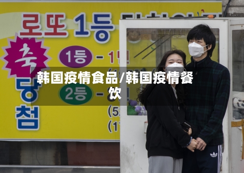 韩国疫情食品/韩国疫情餐饮-第2张图片