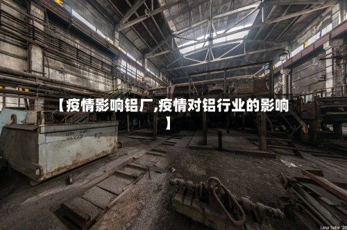 【疫情影响铝厂,疫情对铝行业的影响】-第3张图片