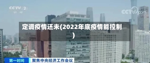定调疫情还未(2022年底疫情能控制)