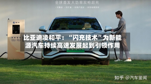 比亚迪凌和平：“闪充技术”为新能源汽车持续高速发展起到引领作用-第2张图片