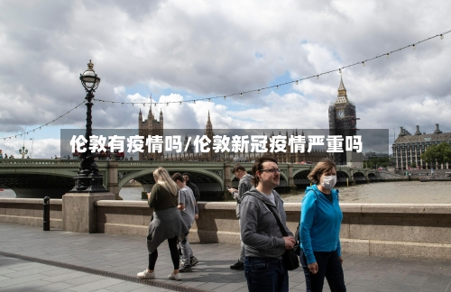 伦敦有疫情吗/伦敦新冠疫情严重吗-第2张图片